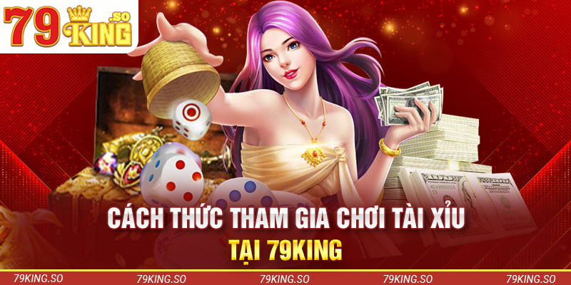 Cách thức tham gia chơi tài xỉu tại 79KING