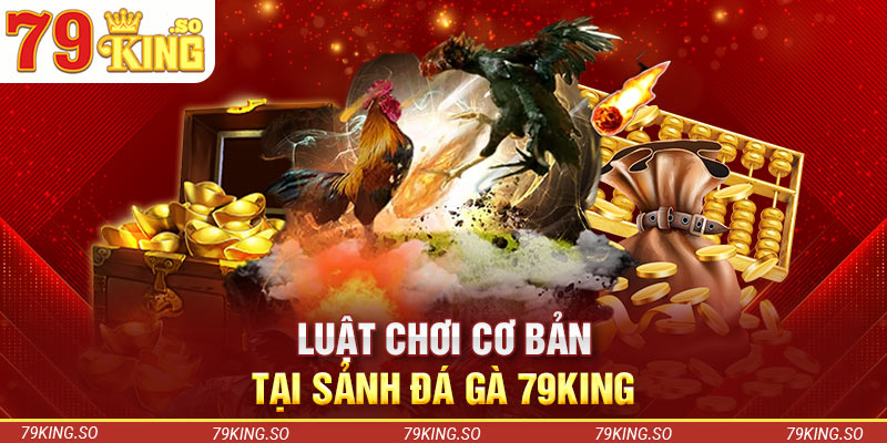 Luật chơi cơ bản tại sảnh đá gà 79KING