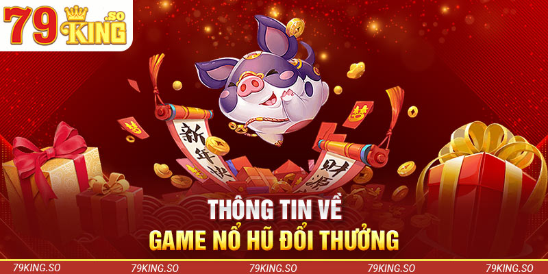 Thông tin về game nổ hũ đổi thưởng