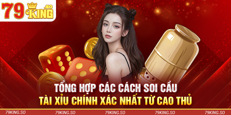 Tổng hợp các cách soi cầu tài xỉu chính xác nhất từ cao thủ