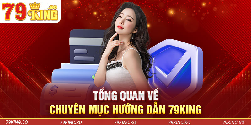 Tổng quan về chuyên mục hướng dẫn 79KING