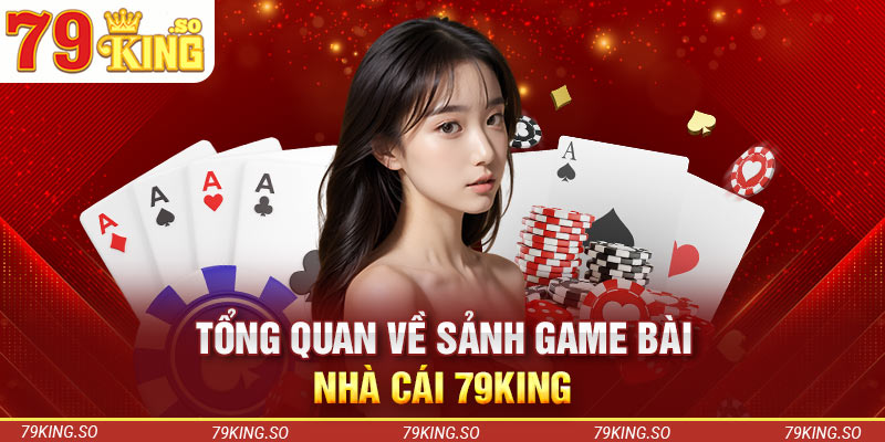 Tổng quan về sảnh game bài nhà cái 79KING