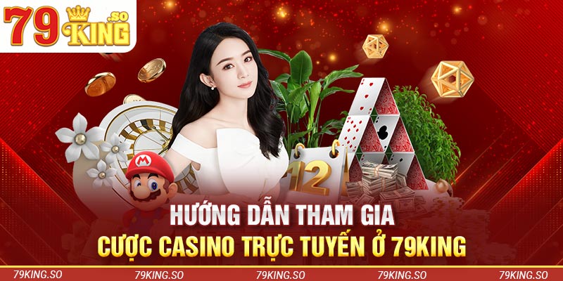 Hướng dẫn tham gia cược casino trực tuyến ở 79KING