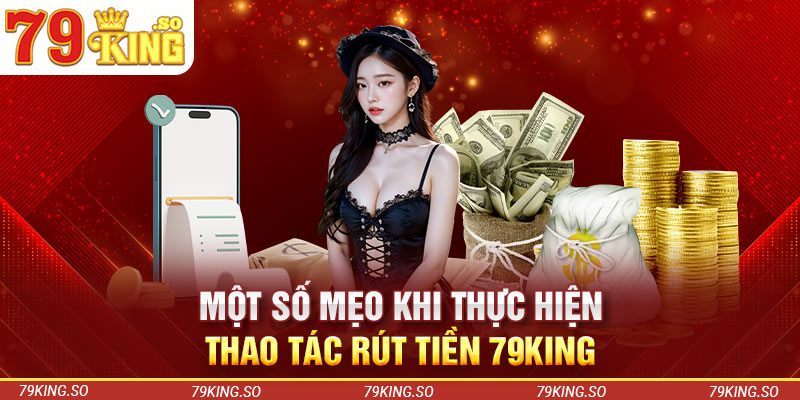 Một số mẹo khi thực hiện thao tác rút tiền 79KING