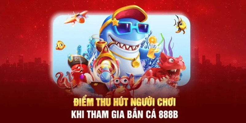 Lý do anh em nên chơi bắn cá 888B tại 79KING